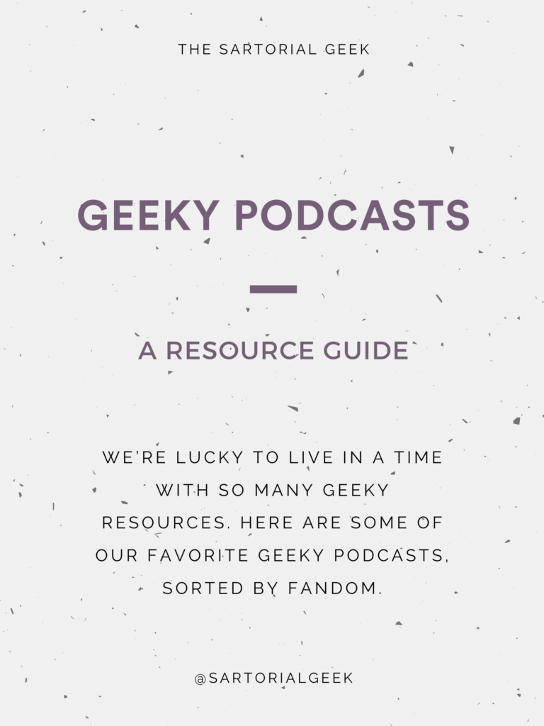 Geeky Podcasts: The Sartorial Geek Resource List. We’re lucky to live in a time with so many geeky resources. Here are some of our favorite geeky podcasts, sorted by fandom.