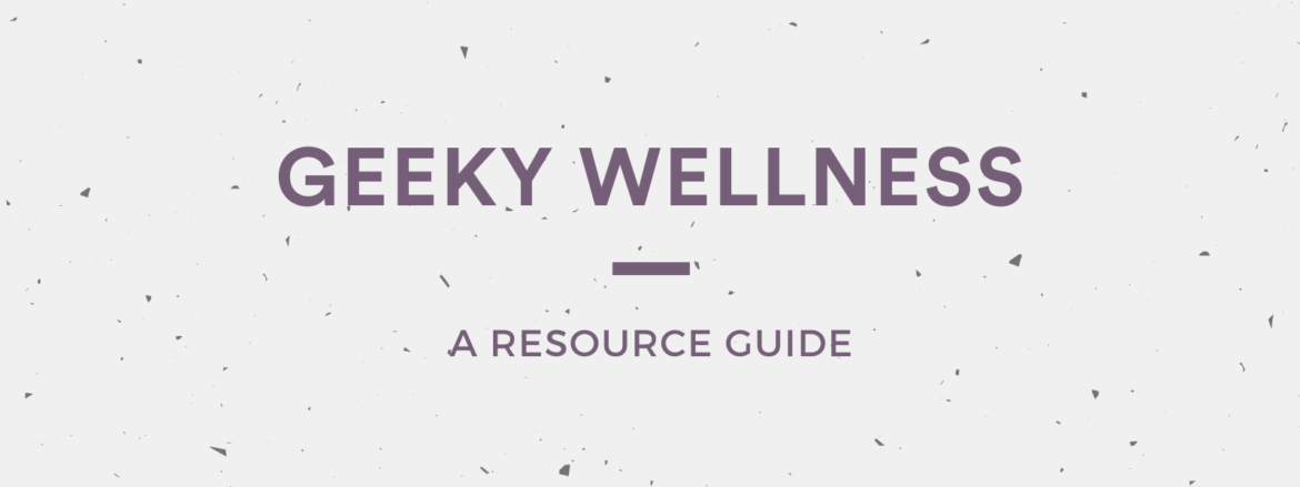 Geeky Wellness: A Sartorial Geek Resource Guide. From physical health to mental health, we’re celebrating geeky motivation to take care of yourself!